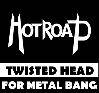 Hotroad : Twisted Head for Metal Bang